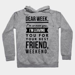 Dear week, I'm so over you. I'm leaving you for your best friend, weekend. Hoodie